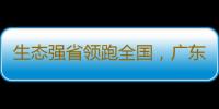 生态强省领跑全国，广东底气何在？现有各类自然保护地1361处，数量位居全国第一